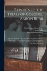 Reports of the Trials of Colonel Aaron Burr : (Late Vice President of the United States, ) for Treason, and for a Misdemeanor, in Preparing the Means of a Military Expedition Against Mexico, a Territo - Book