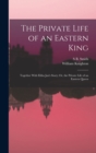 The Private Life of an Eastern King : Together With Elihu Jan's Story; Or, the Private Life of an Eastern Queen - Book