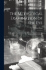 The Methodical Examination of the Eye : Being Part I of a Guide to the Practice of Opthalmology for Students and Practitioners - Book