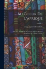 Au Coeur De L'afrique : 1868-1871, Voyages Et Decouvertes Dans Les Regions Inexplorees De L'afrique Centrale; Volume 1 - Book