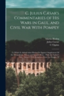 C. Julius Caesar's Commentaries of His Wars in Gaul, and Civil War With Pompey : To Which Is Added Aulus Hirtius Or Oppius's Supplement Of the Alexandrian, African and Spanish Wars.: With the Author's - Book
