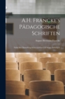 A.H. Francke's Padagogische Schriften : Nebst Der Darstellung Seines Lebens Und Seiner Stiftungen - Book