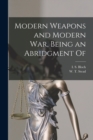Modern Weapons and Modern war, Being an Abridgment Of - Book