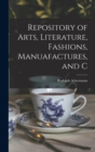 Repository of Arts, Literature, Fashions, Manuafactures, and C - Book