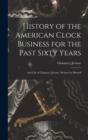 History of the American Clock Business for the Past Sixty Years : And Life of Chauncey Jerome, Written by Himself - Book