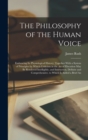 The Philosophy of the Human Voice : Embracing Its Physiological History; Together With a System of Principles by Which Criticism in the Art of Elocution May Be Rendered Intelligible, and Instruction, - Book