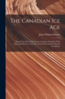 The Canadian Ice Age : Being Notes On the Pleistocene Geology of Canada, With Especial Reference to the Life of the Period and Its Climatal Conditions - Book