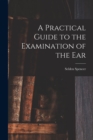 A Practical Guide to the Examination of the Ear - Book