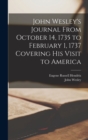 John Wesley's Journal From October 14, 1735 to February 1, 1737 Covering His Visit to America - Book