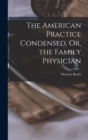 The American Practice Condensed, Or, the Family Physician - Book