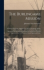 The Burlingame Mission : A Political Disclosure, Supported by Official Documents, Mostly Unpublished. to Which Are Added: Various Papers and Discourses On the Claim of the Emperor of China to Universa - Book