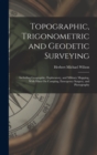 Topographic, Trigonometric and Geodetic Surveying : Including Geographic, Exploratory, and Military Mapping, With Hints On Camping, Emergency Surgery, and Photography - Book