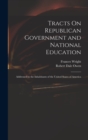 Tracts On Republican Government and National Education : Addressed to the Inhabitants of the United States of America - Book