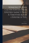 Sermons de Iean Calvin sur les deux Epistres sainct Paul a Timothee & sur l'Epistre a Tite - Book