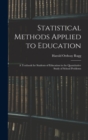Statistical Methods Applied to Education; a Textbook for Students of Education in the Quantitative Study of School Problems - Book