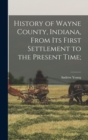 History of Wayne County, Indiana, From its First Settlement to the Present Time; - Book
