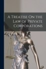 A Treatise On the Law of Private Corporations - Book