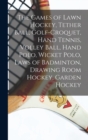 The Games of Lawn Hockey, Tether Ball, Golf-croquet, Hand Tennis, Volley Ball, Hand Polo, Wicket Polo, Laws of Badminton, Drawing Room Hockey, Garden Hockey - Book