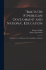 Tracts On Republican Government and National Education : Addressed to the Inhabitants of the United States of America - Book