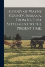History of Wayne County, Indiana, From its First Settlement to the Present Time; - Book