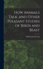 How Animals Talk, and Other Pleasant Studies of Birds and Beast - Book