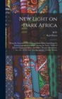 New Light on Dark Africa : Being the Narrative of the German Emin Pasha Expedition, its Journeyings and Adventures Among the Native Tribes of Eastern Equatorial Africa, the Gallas, Massais, Wasukuma, - Book