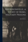 Andersonville, a Story of Rebel Military Prisons - Book