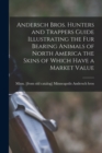 Andersch Bros. Hunters and Trappers Guide Illustrating the fur Bearing Animals of North America the Skins of Which Have a Market Value - Book