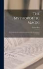 The Mythopoetic Maori : His Genius for Personification as Seen in His Mythological Concepts - Book