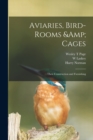 Aviaries, Bird-rooms & Cages : Their Construction and Furnishing - Book