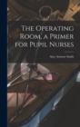 The Operating Room, a Primer for Pupil Nurses - Book