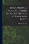 How Animals Talk, and Other Pleasant Studies of Birds and Beast - Book