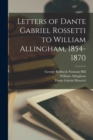 Letters of Dante Gabriel Rossetti to William Allingham, 1854-1870 - Book