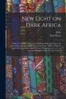 New Light on Dark Africa : Being the Narrative of the German Emin Pasha Expedition, its Journeyings and Adventures Among the Native Tribes of Eastern Equatorial Africa, the Gallas, Massais, Wasukuma, - Book