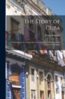 The Story of Cuba : Her Struggles for Liberty; the Causes, Crisis and Destiny of the Pearl of the Antilles - Book