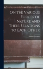 On the Various Forces of Nature and Their Relations to Each Other - Book