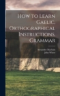 How to Learn Gaelic, Orthographical Instructions, Grammar - Book
