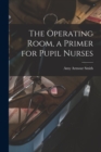 The Operating Room, a Primer for Pupil Nurses - Book