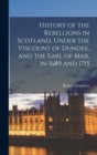 History of the Rebellions in Scotland, Under the Viscount of Dundee, and the Earl of Mar, in 1689 and 1715 - Book