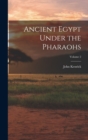 Ancient Egypt Under the Pharaohs; Volume 2 - Book