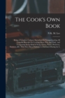 The Cook's own Book : Being a Complete Culinary Encyclopedia Comprehending all Valuable Receipts for Cooking Meat, Fish, and Fowl: and Composing Every Kind of Soup, Gravy, Pastry, Preserves, Essences, - Book