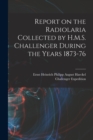 Report on the Radiolaria Collected by H.M.S. Challenger During the Years 1873-76 - Book