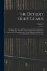 The Detroit Light Guard : A Complete Record of This Organization From its Foundation to the Present day: With Full Account of Riot and Complimentary Duty, and the Campaigns in the Civil and Spanish-Am - Book
