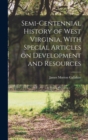 Semi-centennial History of West Virginia, With Special Articles on Development and Resources - Book