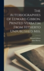 The Autobiographies of Edward Gibbon. Printed Verbatim From Hitherto Unpublished mss. - Book