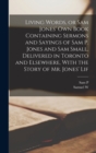 Living Words, or Sam Jones' own Book Containing Sermons and Sayings of Sam P. Jones and Sam Small, Delivered in Toronto and Elsewhere, With the Story of Mr. Jones' Lif - Book