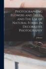 Photographing Flowers and Trees, and The use of Natural Forms in Decorative Photography - Book