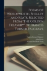 Poems of Wordsworth, Shelley and Keats, Selected From "The Golden Treasury" of Francis Turner Palgrave - Book
