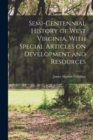 Semi-centennial History of West Virginia, With Special Articles on Development and Resources - Book