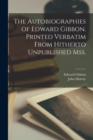 The Autobiographies of Edward Gibbon. Printed Verbatim From Hitherto Unpublished mss. - Book